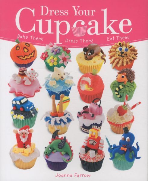 Dress Your Cupcake: Bake Them! Dress Them! Eat Them!