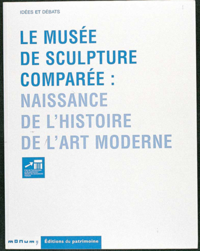 Le Musée de la sculpture comparée. Naissance de l'histoire de l'art moderne