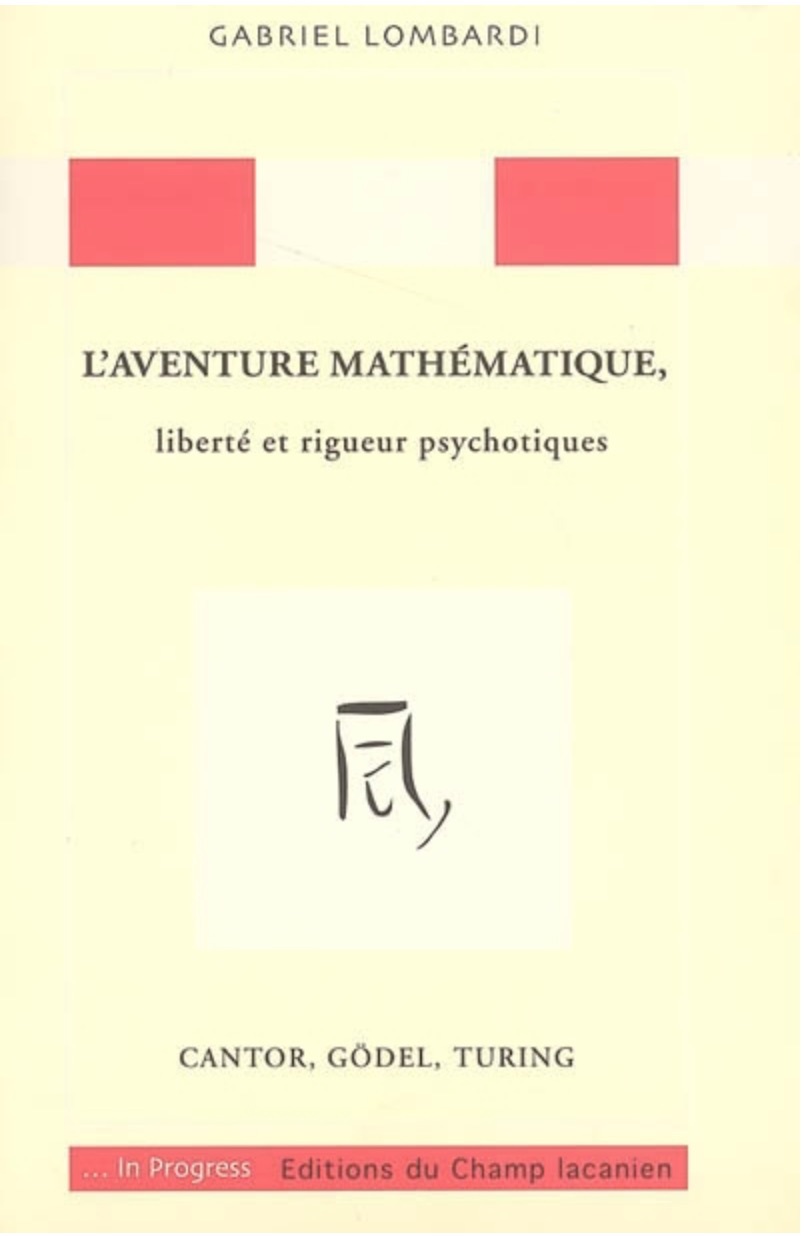 L'aventure mathématique, liberté et rigueur psychotiques : Cantor, Gödel, Turing
