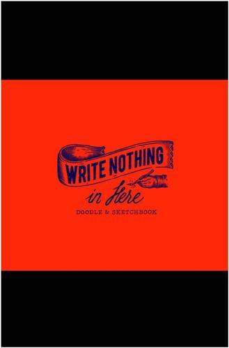 Write Nothing in here: a sketch and doodle book /anglais