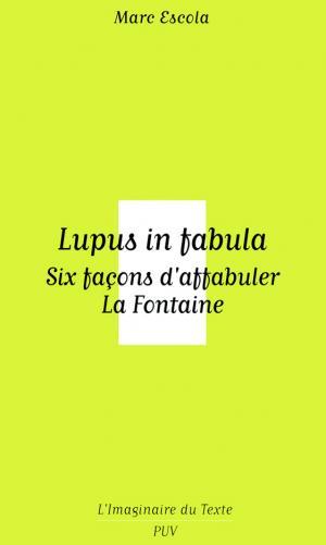 Lupus in fabula. Six façons d'affabuler La Fontaine