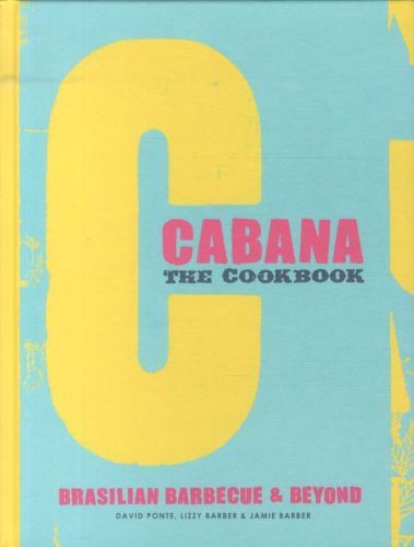 Cabana, the Cookbook: Brasilian Barbecue and Beyond