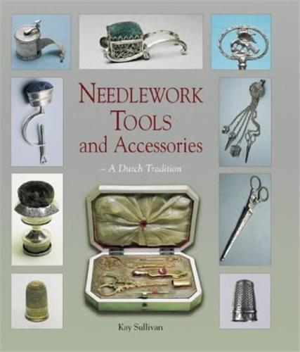 Needlework Tools and Accessories A Dutch Tradition /anglais