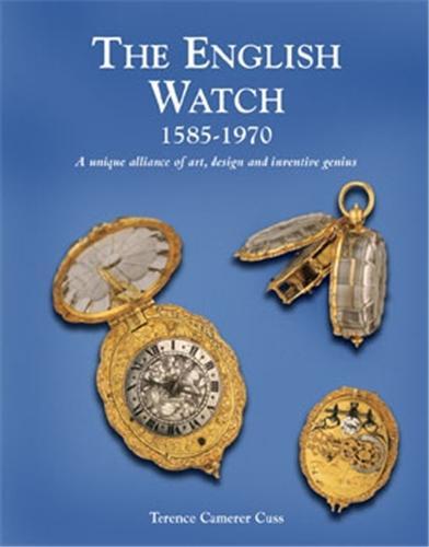 The English Watch 1585-1970 A Unique Alliance of Art Design and Inventive Genius /anglais