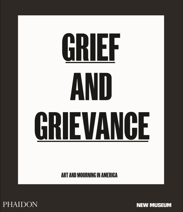 GRIEF AND GRIEVANCE ART AND MOURNING IN AMERICA