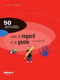 50 activités pour développer la sensibilité, l'imagination, la création - le regard et le geste à la maternelle