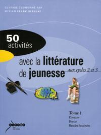 50 ACTIVITES AVEC LA LITTERATURE DE JEUNESSE AUX CYCLES 2 ET 3. TOME 1
