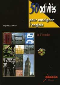 50 ACTIVITES POUR ENSEIGNER L'ANGLAIS A L'ECOLE - 2E EDITION ENTIREMENT REMANIEE