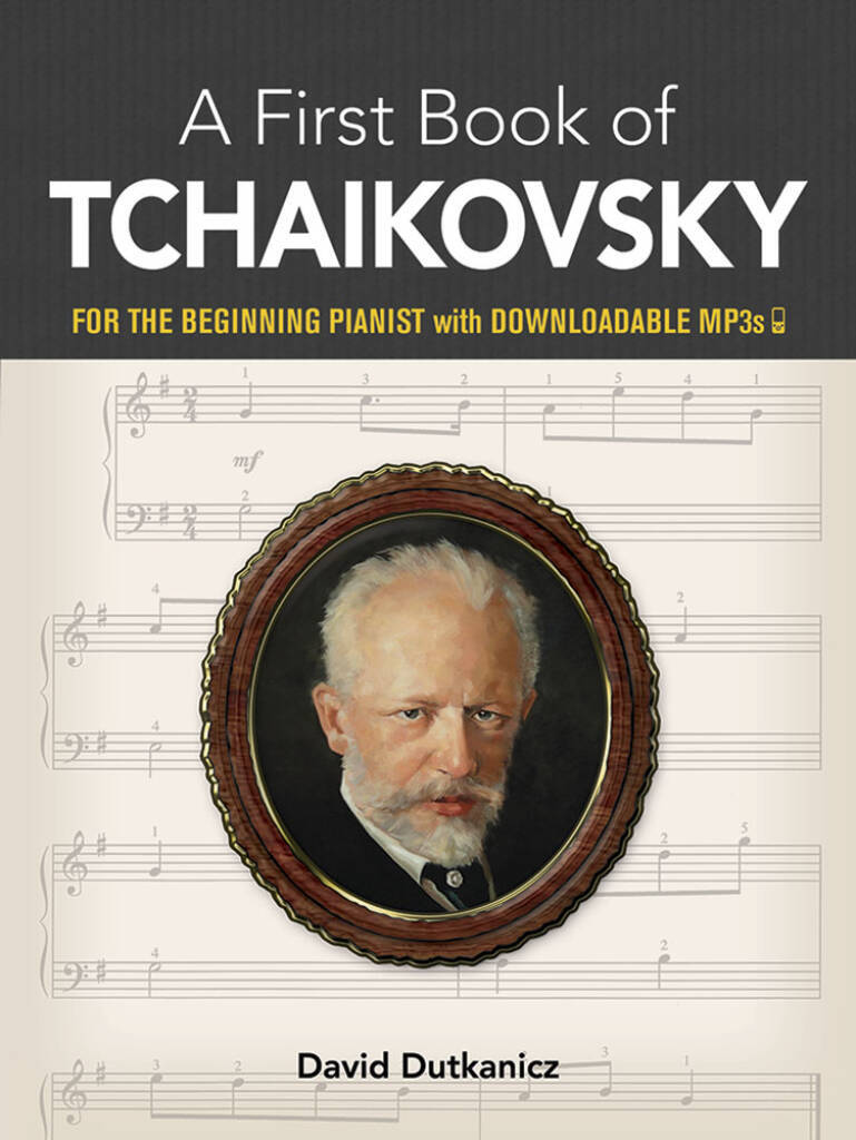 PYOTR ILYICH TCHAIKOVSKY : MY FIRST BOOK OF TCHAIKOVSKY : FOR THE BEGINNING PIANIST + ONLINE SUPPORT