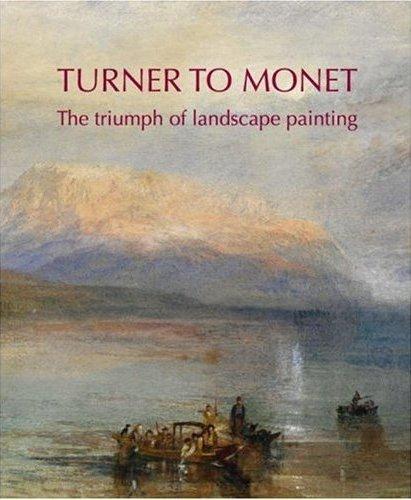 Turner to Monet The Triumph of Landscape Painting /anglais
