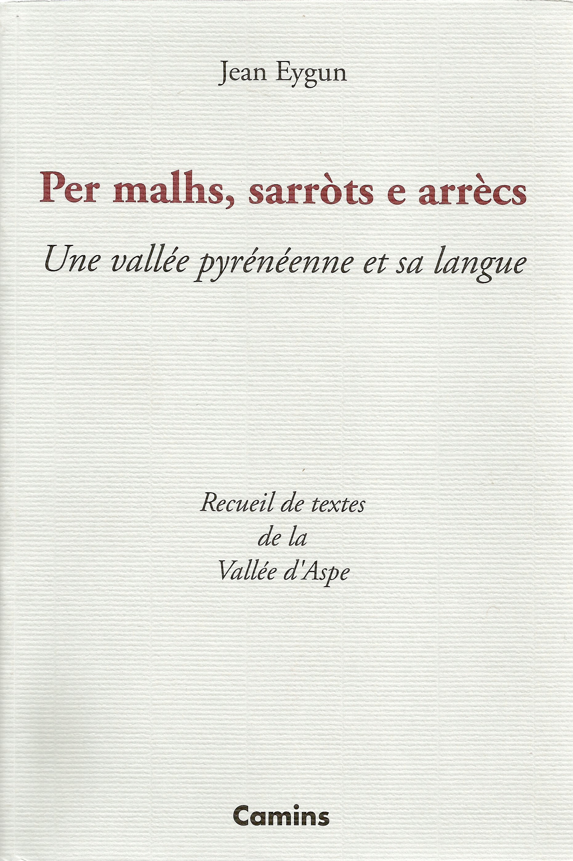 PER MALHS, SARRÒTS ET ARRÈCS UNE VALLÉE PYRÉNÉENNE ET SA LANGUE RECUEIL DE TEXTES DE VALLÉE D'ASPE