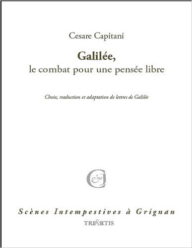 GALILEE, LE COMBAT POUR UNE PENSEE LIBRE - CHOIX, TRADUCTION ET ADAPTATION DE LETTRES DE GALILEE