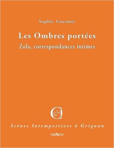LES OMBRES PORTEES - ZOLA, CORRESPONDANTES INTIMES