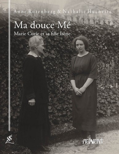 MA DOUCE ME, MARIE CURIE ET SA FILLE IRENE