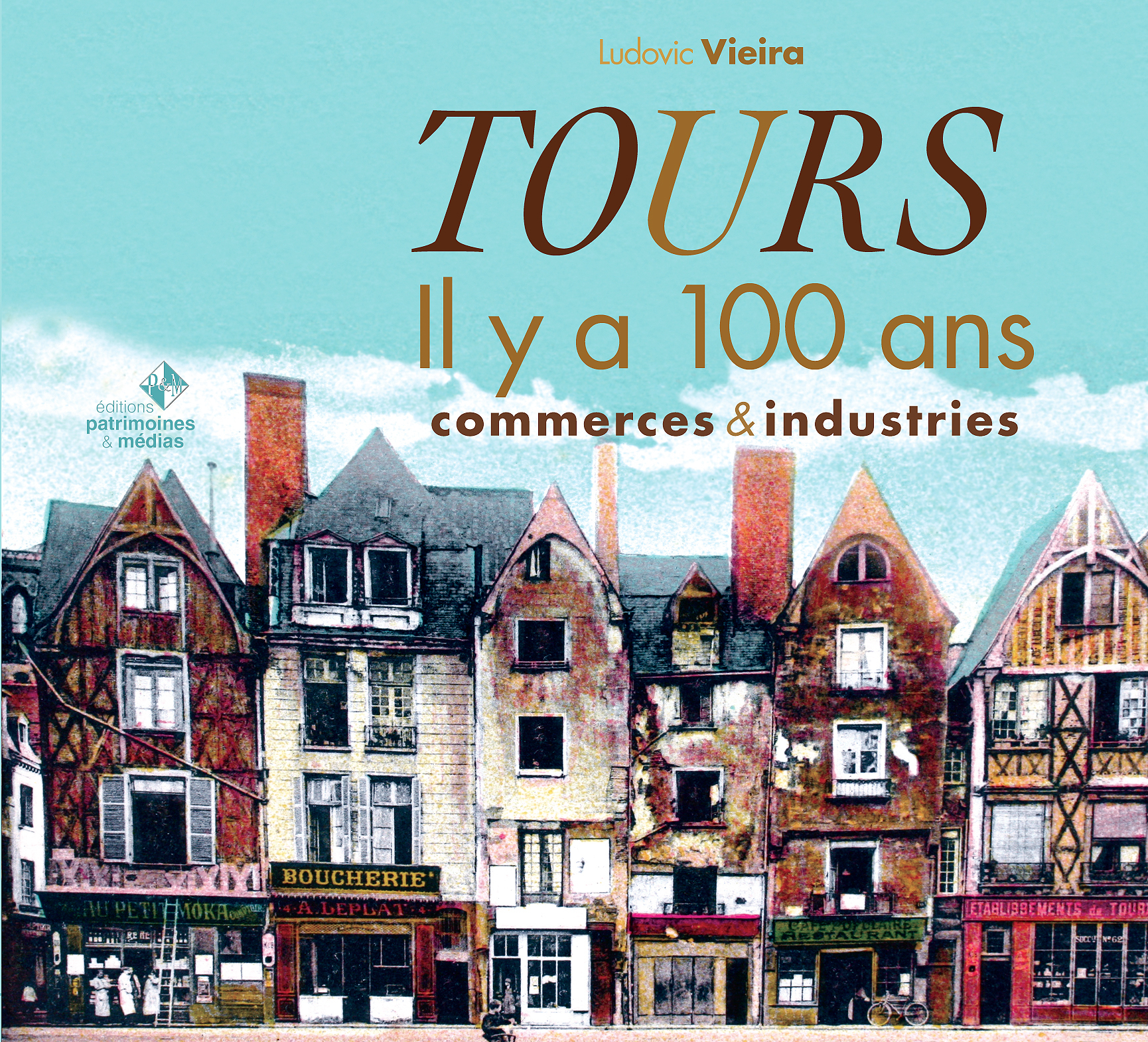 TOURS IL Y A 100 ANS COMMERCES ET INDUSTRIES EN CARTES POSTALES (BP)