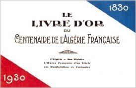 Le livre d'or du centenaire de l'algerie francaise 1830-1930