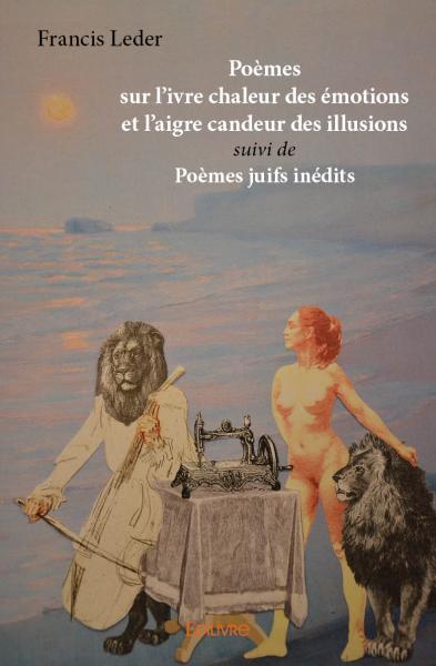 Poèmes sur l’ivre chaleur des émotions et l'aigre candeur des illusions