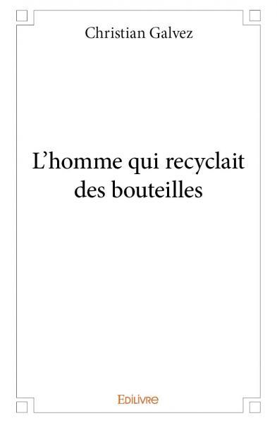 L'homme qui recyclait des bouteilles