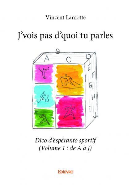 J’vois pas d’quoi tu parles - dico d’espéranto sportif (volume 1 : de a à j)