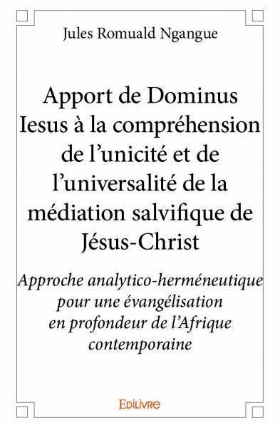 Apport de dominus iesus à la compréhension de l'unicité et de l'universalité de la médiation salvifique de jésus christ
