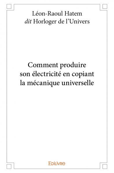 Comment produire son électricité en copiant la mécanique universelle