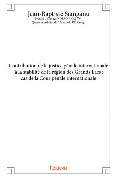 Contribution de la justice pénale internationale à la stabilité de la région des grands lacs : cas de la cour pénale internationale
