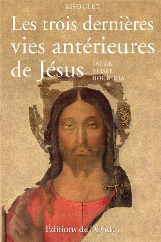 Les trois dernières vies antérieures de Jésus de Nazareth - Jacob, Élisée, Bouddha