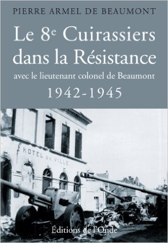 Le 8e cuirassiers dans la Résistance avec le lieutenant-colonel de Beaumont, 1942-1945