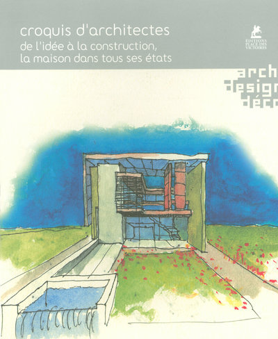 Croquis d'architectes de l'idée à la construction - La maison dans tous ses états