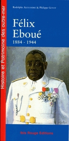 Félix Éboué, de Cayenne au Caire, 1884-1944
