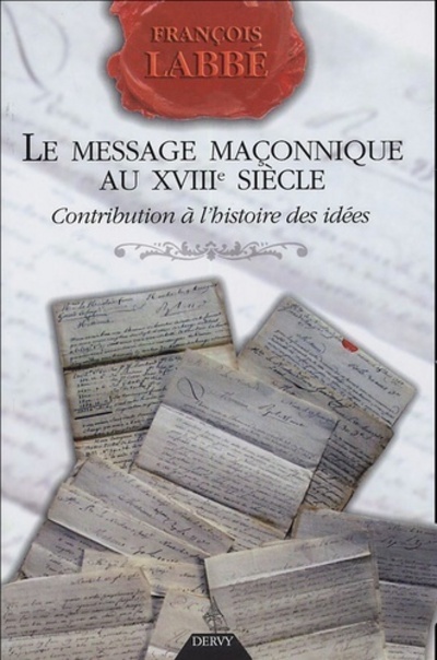 Le message maçonnique au XVIIIe siècle - Contribution à l'histoire des idées