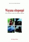 Wayana eitoponpë - une histoire orale des Indiens Wayana