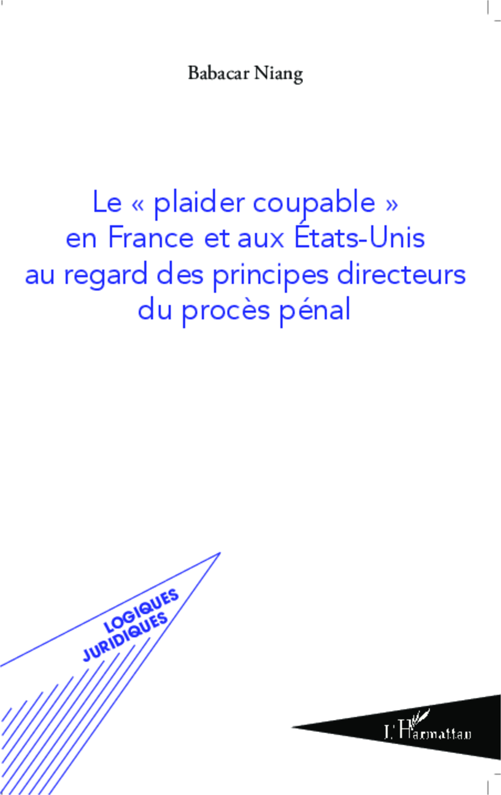 Le "plaider coupable" en France et aux Etats-Unis au regard des principes directeurs du procès pénal