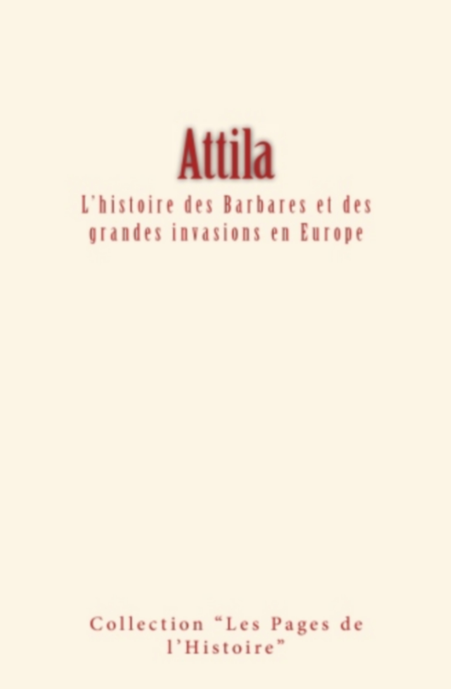 Attila : L'histoire des Barbares et des grandes invasions en Europe