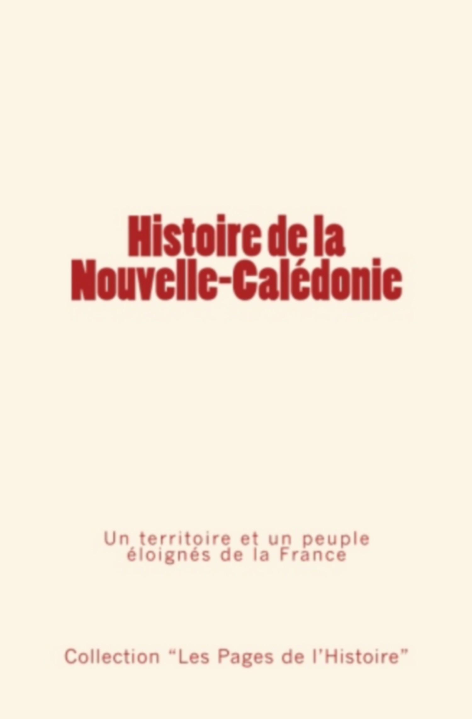 Histoire de la Nouvelle-Calédonie: Un territoire et un peuple éloignés de la France