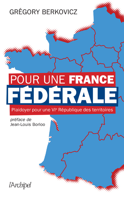 Pour une France fédérale - Plaidoyer pour une VIe République des territoires