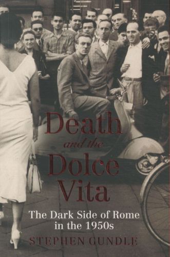 Death and the Dolce Vita: The Dark Side of Rome in the 1950s