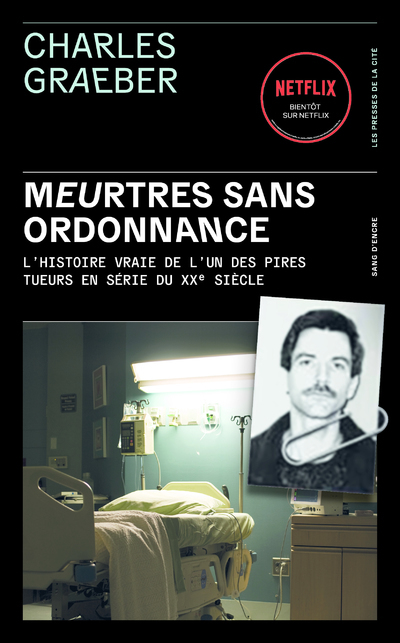 Meurtres sans ordonnance - L'histoire vraie de l'un des pires tueurs en série du XXe siècle