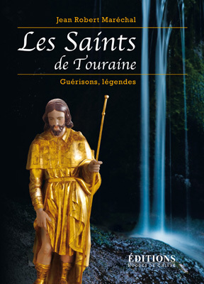 Les saints de Touraine - guérisons, légendes