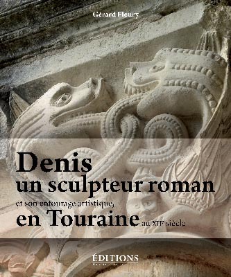 Denis, un sculpteur roman et son entourage artistique en Touraine au XIIe siècle - les oeuvres attachées à son vocabulaire et son style
