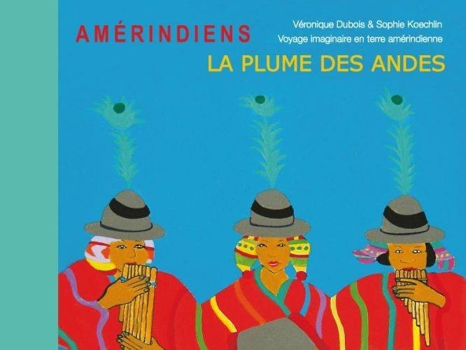 La plume des Andes - voyage imaginaire en terre amérindienne