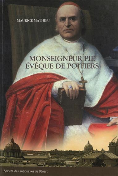 Mgr Pie, évêque de Poitiers, 1849-1880 - un prélat dans la tourmente de l'Église