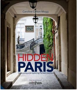 Hidden Paris: Discovering and Exploring Parisian Interiors /anglais