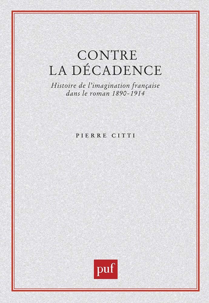 Contre la décadence. Histoire de l'imagination française dans le roman, 1890-1914