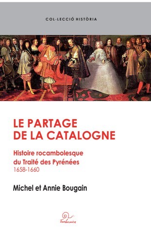 Le partage de la Catalogne - histoire rocambolesque du traité des Pyrénées, 1658-1660