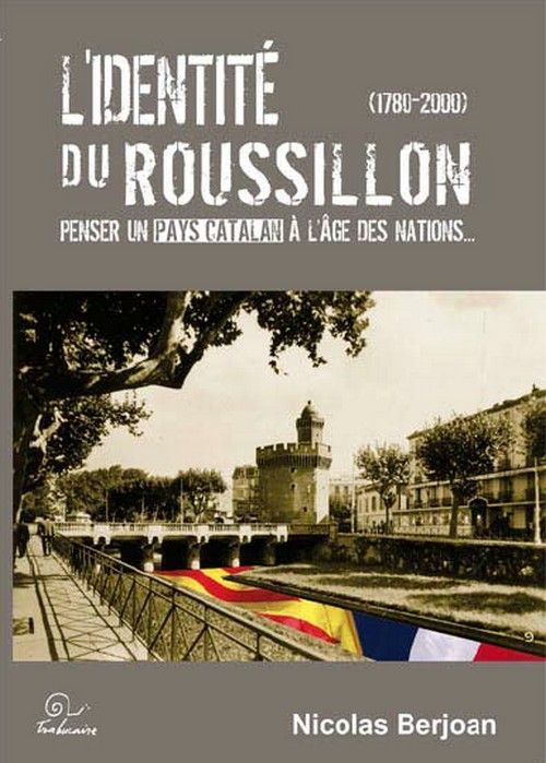 L'identité du Roussillon - penser un pays catalan à l'âge des nations, 1780-2000