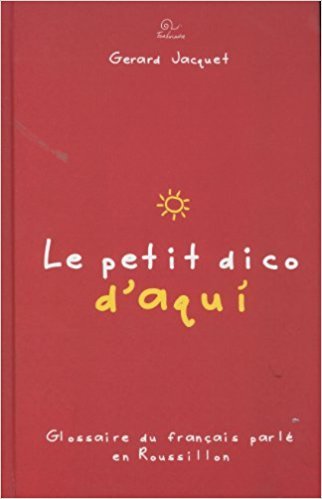 Le petit dico d'aquí - glossaire du français parlé en Roussillon