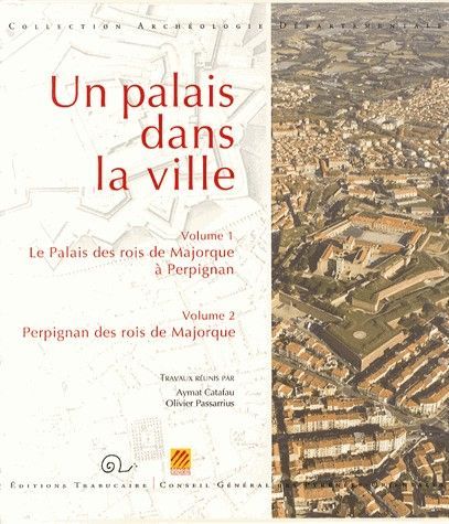 Un palais dans la ville - [actes du colloque international tenu à Perpignan, 20-22 mai 2011]