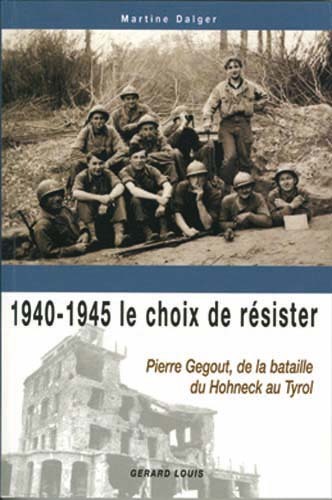 1940-1945 LE CHOIX DE RESISTER Pierre Gegout, de la Bataille du Hohneck au Tyrol