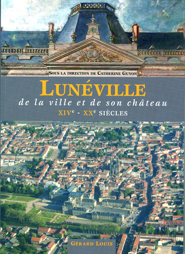 LUNEVILLE de la ville et de son château  XIVe - XXe siècles
